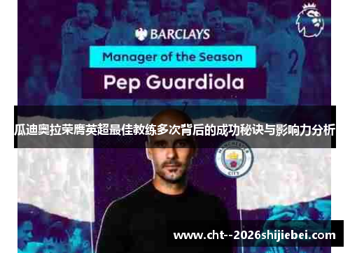 瓜迪奥拉荣膺英超最佳教练多次背后的成功秘诀与影响力分析