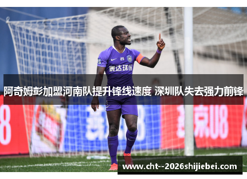 阿奇姆彭加盟河南队提升锋线速度 深圳队失去强力前锋
