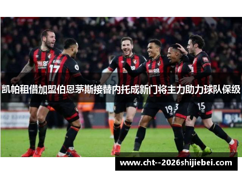 凯帕租借加盟伯恩茅斯接替内托成新门将主力助力球队保级